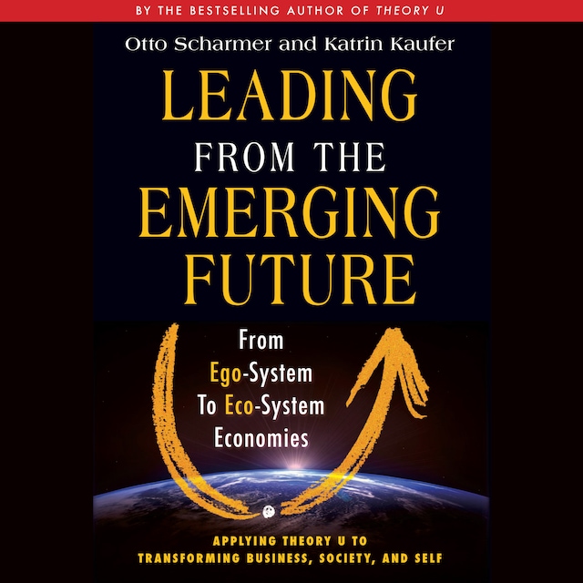 Book cover for Leading from the Emerging Future - From Ego-System to Eco-System Economies (Unabridged)