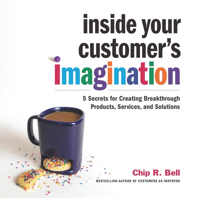 Buchcover für Inside Your Customer's Imagination - 5 Secrets for Creating Breakthrough Products, Services, and Solutions (Unabridged)