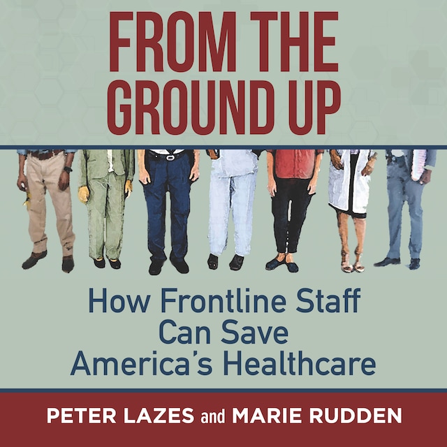 Boekomslag van From the Ground Up - How Frontline Staff Can Save America's Healthcare (Unabridged)