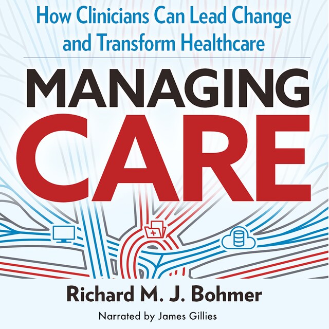 Bogomslag for Managing Care - How Clinicians Can Lead Change and Transform Healthcare (Unabridged)