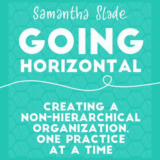 Kirjankansi teokselle Going Horizontal - Creating a Non-Hierarchical Organization, One Practice at a Time (Unabridged)