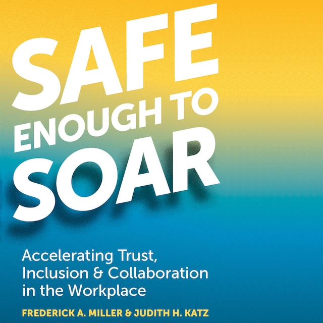Book cover for Safe Enough to Soar - Accelerating Trust, Inclusion, & Collaboration in the Workplace (Unabridged)