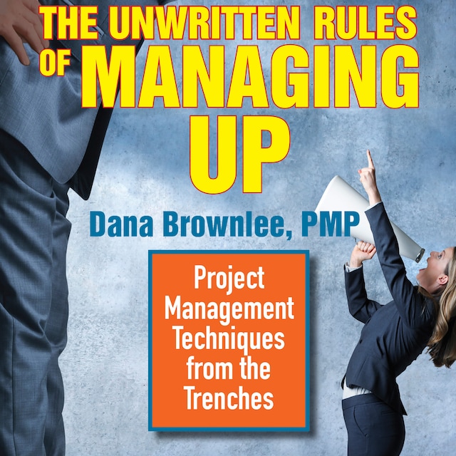 Couverture de livre pour The Unwritten Rules of Managing Up - Project Management Techniques from the Trenches (Unabridged)