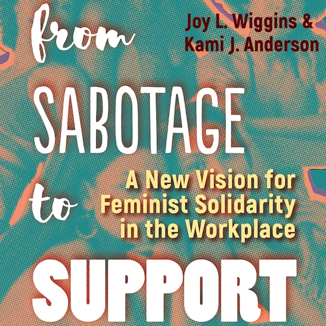 Book cover for From Sabotage to Support - A New Vision for Feminist Solidarity in the Workplace (Unabridged)