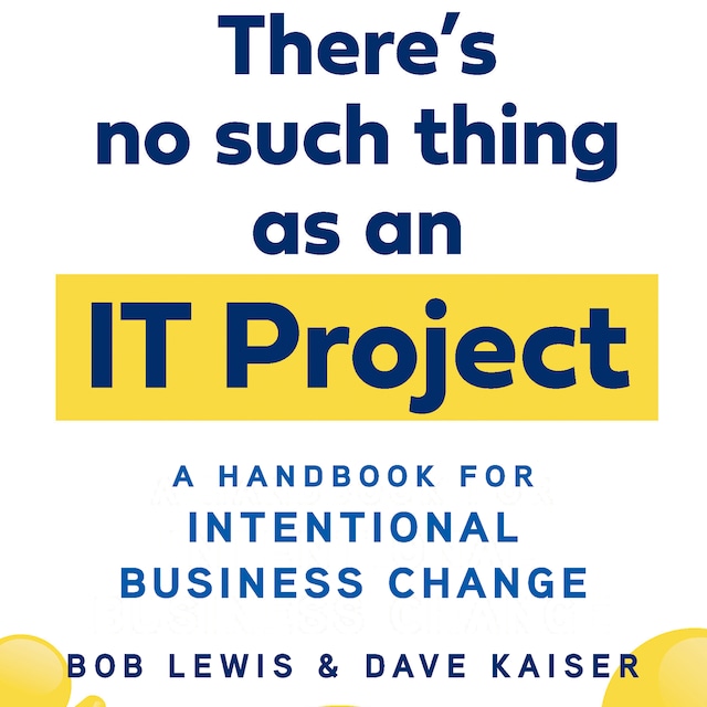Buchcover für There's No Such Thing as an IT Project - A Handbook for Intentional Business Change (Unabridged)
