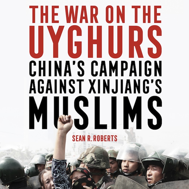 The War on the Uyghurs - China's campaign against Xinjiang's Muslims (unabridged)