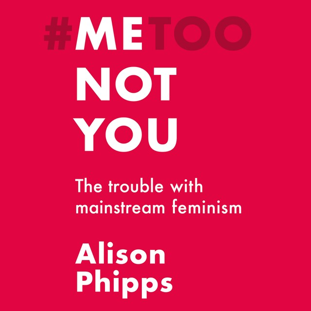 Portada de libro para Me, not you - The trouble with mainstream feminism (unabridged)