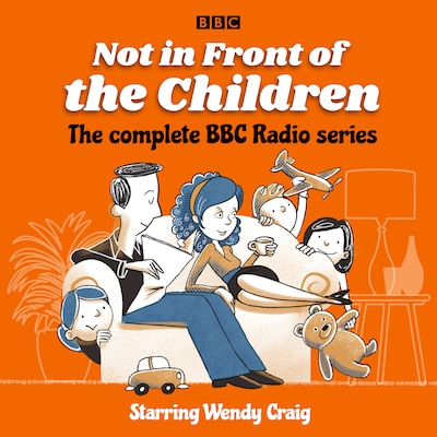 Not in Front of the Children: The complete BBC Radio series