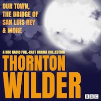 Thornton Wilder: Our Town, The Bridge of San Luis Rey & More