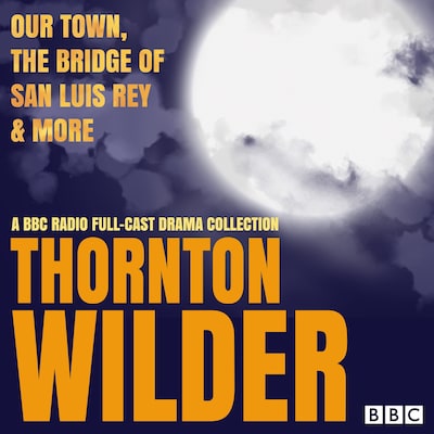 Thornton Wilder: Our Town, The Bridge of San Luis Rey & More
