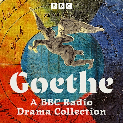 Goethe: A BBC Radio Drama Collection
