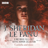 J. Sheridan Le Fanu: A BBC Radio Full-Cast Gothic Horror Collection