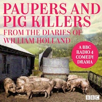 Paupers and Pig Killers from the diaries of William Holland
