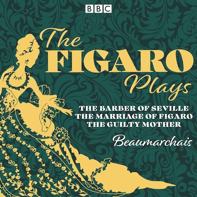 The Figaro Plays: The Barber of Seville, The Marriage of Figaro and The Guilty Mother