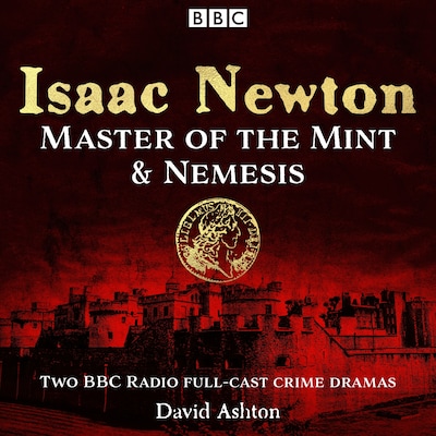 Isaac Newton: Master of the Mint & Nemesis