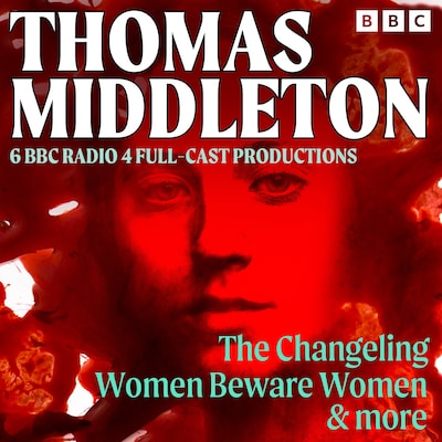 Thomas Middleton: The Changeling, Women Beware Women & More