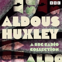 Aldous Huxley: A BBC Radio Collection