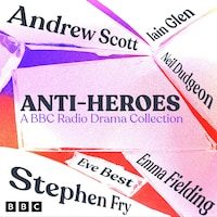 Anti-Heroes: A BBC Radio Drama Collection