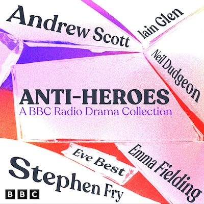 Anti-Heroes: A BBC Radio Drama Collection