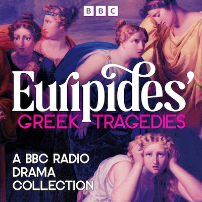 Euripides’ Greek Tragedies: A BBC Radio Drama Collection