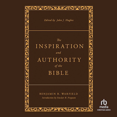 The Inspiration and Authority of the Bible