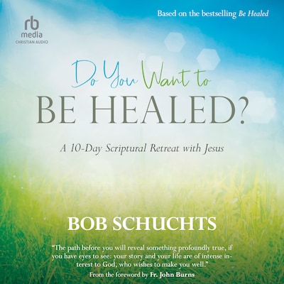 Do You Want to Be Healed?