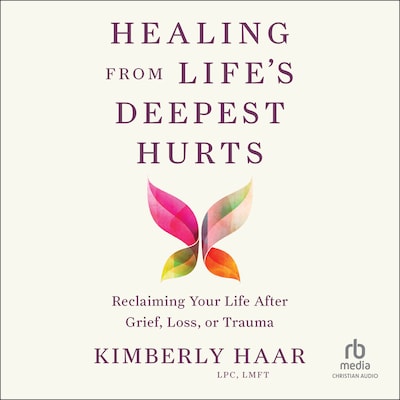 Healing from Life's Deepest Hurts