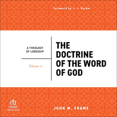 The Doctrine of the Word of God (A Theology of Lordship)