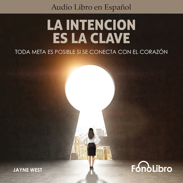 Book cover for La Intención Es La Clave - Toda Meta Es Posible Si Se Conecta Con El Corazón (abreviado)