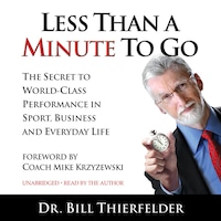 Less Than A Minute To Go: The Secret to World-Class Performance in Sport, Business and Everyday Life