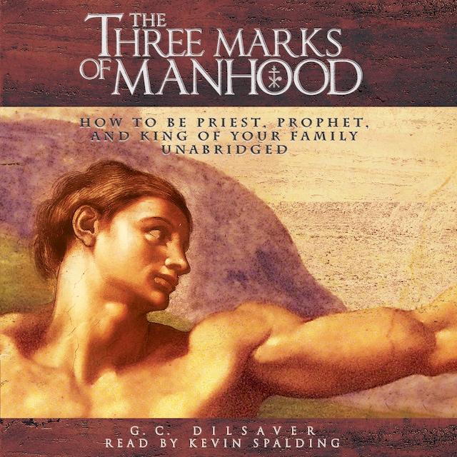 Book cover for The Three Marks of Manhood: How to Be Priest, Prophet and King of Your Family