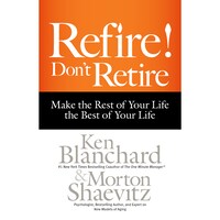 Refire! Don't Retire - Make the Rest of Your Life the Best of Your Life (Unabridged)