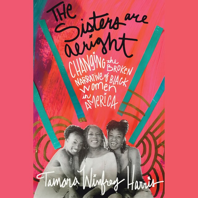 Book cover for The Sisters Are Alright - Changing the Broken Narrative of Black Women in America (Unabridged)