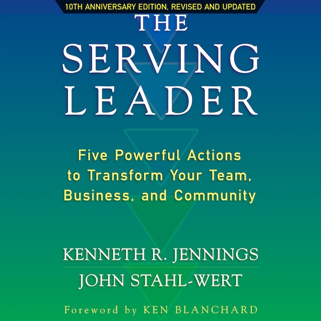Book cover for The Serving Leader - Five Powerful Actions to Transform Your Team, Business, and Community (Unabridged)
