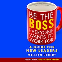 Be the Boss Everyone Wants to Work For - A Guide for New Leaders (Unabridged)