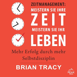 Zeitmanagement: Meistern Sie Ihre Zeit, meistern Sie Ihr Leben. Mehr Erfolg durch mehr Selbstdiszipl als Hörbuch
