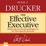 The Effective Executive - Effektivität und Handlungsfähigkeit in der Führungsrolle gewinnen (Ungekürzt)