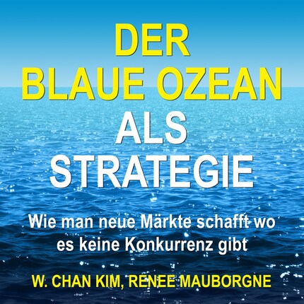 Der Blaue Ozean als Strategie - Wie man neue Märkte schafft wo es keine Konkurrenz gibt (Ungekürzt) bookCoverFor