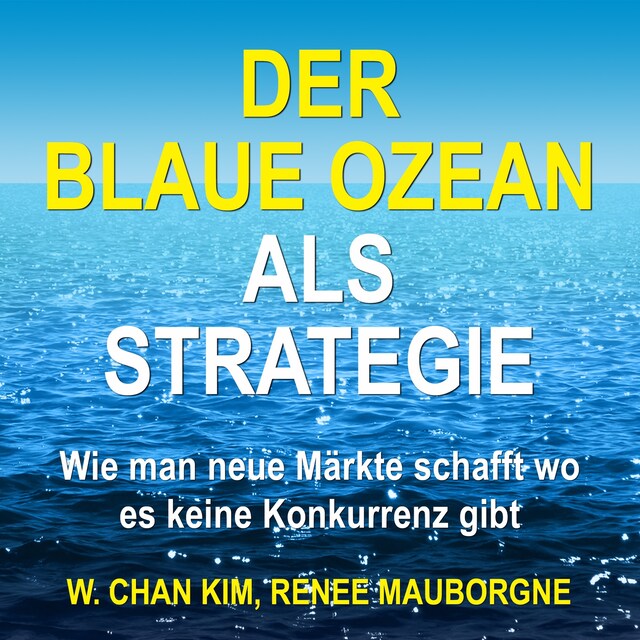 Bokomslag för Der Blaue Ozean als Strategie - Wie man neue Märkte schafft wo es keine Konkurrenz gibt (Ungekürzt)