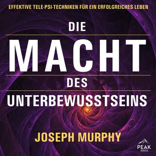 Die Macht des Unterbewusstseins. Effektive Tele-Psi-Techniken für ein erfolgreiches Leben als Hörbuch