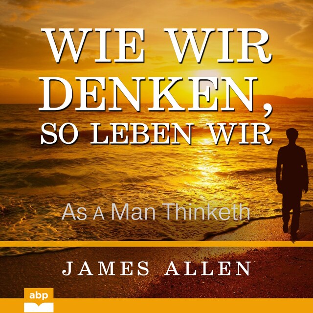 Book cover for Wie wir denken, so leben wir - As a Man Thinketh (Ungekürzt)