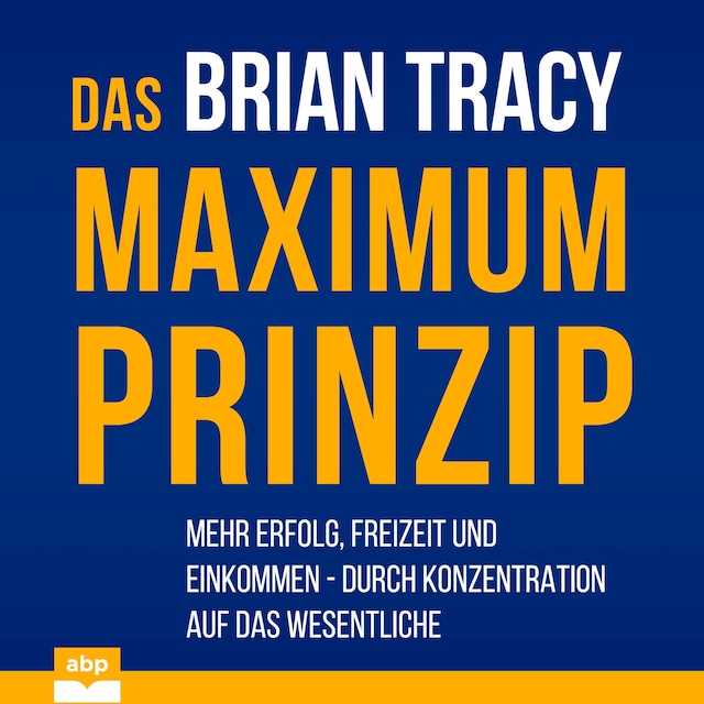 Book cover for Das Maximum-Prinzip - Mehr Erfolg, Freizeit und Einkommen - durch Konzentration auf das Wesentliche (Ungekürzt)