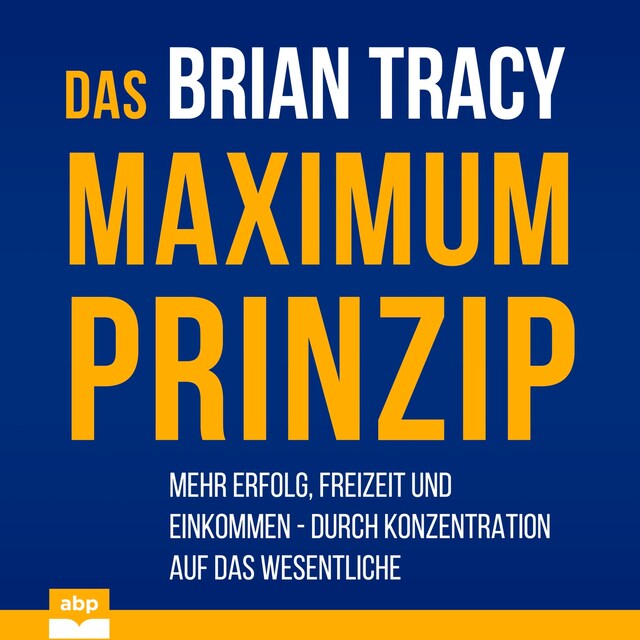 Book cover for Das Maximum-Prinzip - Mehr Erfolg, Freizeit und Einkommen - durch Konzentration auf das Wesentliche (Ungekürzt)