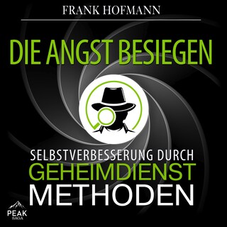 Die Angst besiegen: Selbstverbesserung durch Geheimdienstmethoden als Hörbuch