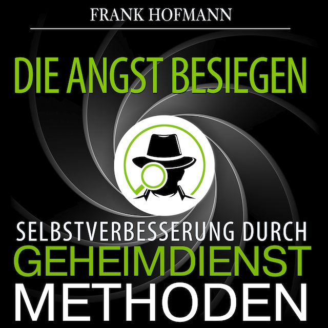 Book cover for Die Angst besiegen - Selbstverbesserung durch Geheimdienstmethoden (Ungekürzt)