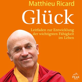 Glück. Leitfaden zur Entwicklung der wichtigsten Fähigkeit im Leben als Hörbuch