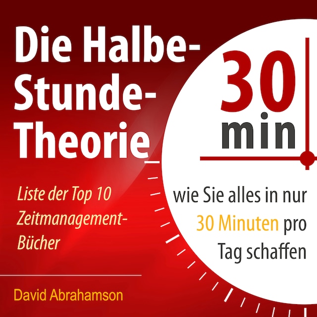 Book cover for Die Halbe-Stunde-Theorie - Wie Sie alles in nur 30 Minuten pro Tag schaffen (Ungekürzt)