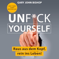 Unf*ck Yourself - Raus aus dem Kopf, rein ins Leben! (Ungekürzt)