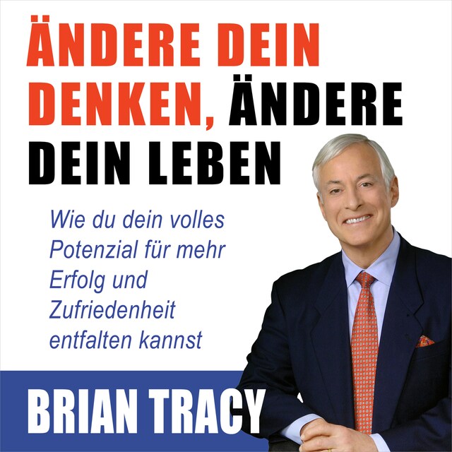 Bokomslag för Ändere dein Denken, ändere dein Leben - Wie du dein volles Potenzial für mehr Erfolg und Zufriedenheit entfalten kannst (Ungekürzt)