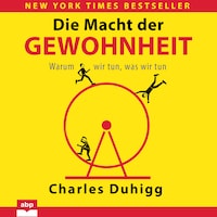 Die Macht der Gewohnheit - Warum wir tun, was wir tun (Ungekürzt)